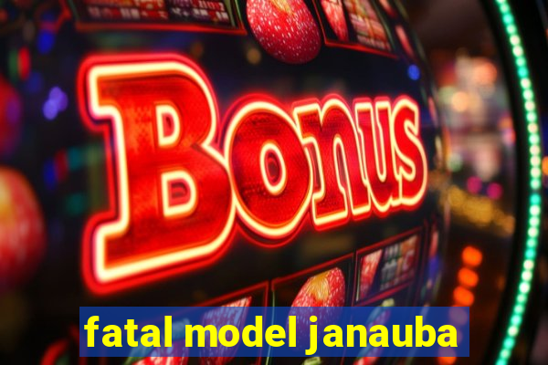 fatal model janauba